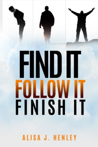 Książka Find It. Follow It. Finish It.: 12 Mindset Shifts To Ignite Your Vision Alisa J. Henley