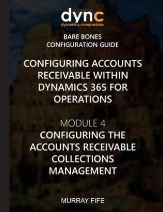 Knjiga Configuring Accounts Receivable within Dynamics 365 for Operations: Module 4: Configuring Accounts Receivable Collection Management Murray Fife