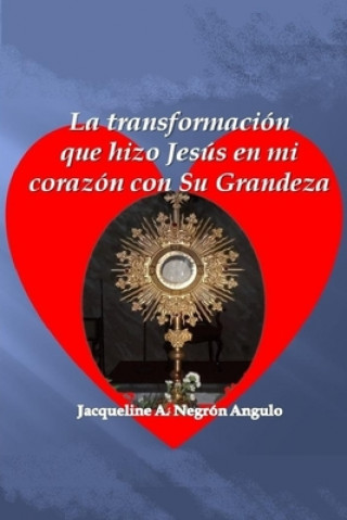 Kniha La transformacion que hizo Jesus en mi corazon con Su grandeza. Jacqueline Negron