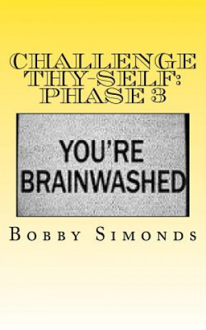 Könyv Challenge Thy-Self: Phase 3: Creating a New Mind! Bobby Simonds