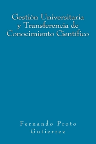 Книга Gestión Universitaria y Transferencia de Conocimiento Científico: en el contexto del Capitalismo Cognitivo Fernando Proto Gutierrez
