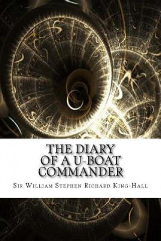 Kniha The Diary of a U-boat Commander Sir William Stephen Richard King-Hall