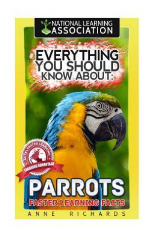 Carte Everything You Should Know About: Parrots Faster Learning Facts Anne Richards