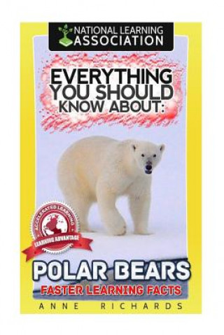 Carte Everything You Should Know About: Polar Bears Faster Learning Facts Anne Richards