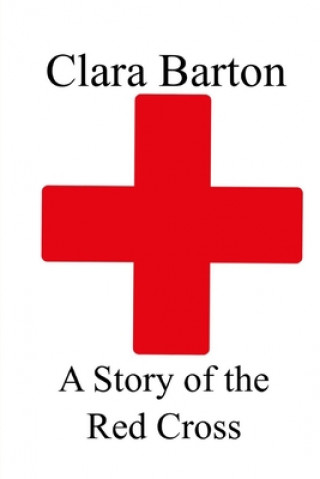 Carte A Story of the Red Cross Clara Barton