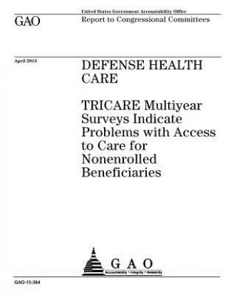 Könyv Defense health care: TRICARE multiyear surveys indicate problems with access to care for nonenrolled beneficiaries: report to congressional U. S. Government Accountability Office