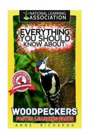 Könyv Everything You Should Know About: Woodpeckers Faster Learning Facts Anne Richards