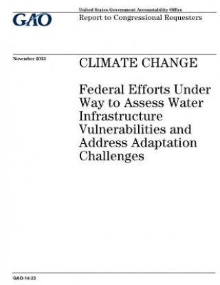 Carte Climate change: federal efforts under way to assess water infrastructure vulnerabilities and address adaptation challenges: report to U. S. Government Accountability Office