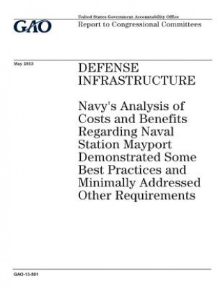 Könyv Defense infrastructure: Navys analysis of costs and benefits regarding Naval Station Mayport demonstrated some best practices and minimally ad U. S. Government Accountability Office