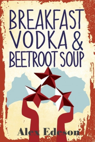Könyv Breakfast Vodka and Beetroot Soup Alex Edeson