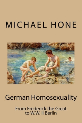 Carte German Homosexuality: From Frederick the Great to W.W. II Berlin Michael Hone