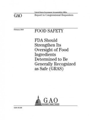 Carte Food safety: FDA should strengthen Its oversight of food ingredients determined to be Generally Recognized as Safe (GRAS): report t U. S. Government Accountability Office