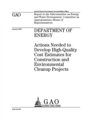 Kniha Department of Energy: actions needed to develop high-quality cost estimates for construction and environmental cleanup projects: report to t U. S. Government Accountability Office