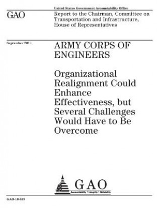 Könyv Army Corps of Engineers: organizational realignment could enhance effectiveness, but several challenges would have to be overcome: report to th U. S. Government Accountability Office