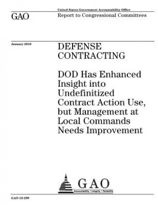 Kniha Defense contracting: DOD has enhanced insight into undefinitized contract action use, but management at local commands needs improvement: r U. S. Government Accountability Office