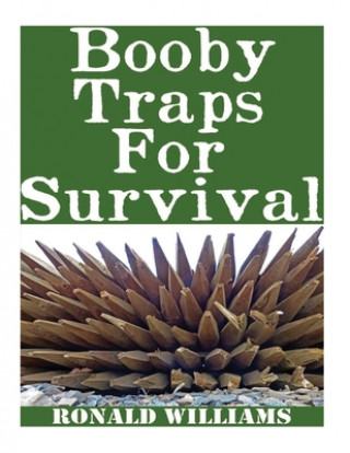 Könyv Booby Traps For Survival: The Definitive Beginner's Guide On How To Build DIY Homemade Booby Traps For Defending Your Home and Property In A Dis Ronald Williams