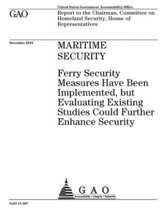 Kniha Maritime security: ferry security measures have been implemented, but evaluating existing studies could further enhance security: report U. S. Government Accountability Office