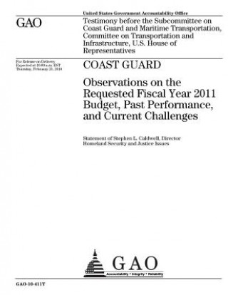 Kniha Coast Guard: observations on the requested fiscal year 2011 budget, past performance, and current challenges: testimony before the U. S. Government Accountability Office