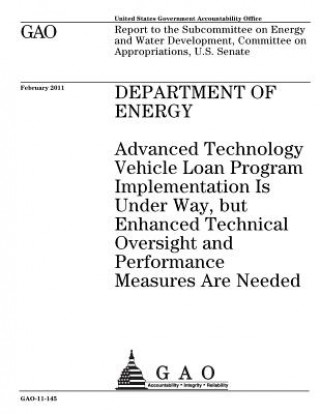 Kniha Department of Energy: Advanced Technology Vehicle Loan program implementation is under way, but enhanced technical oversight and performance U. S. Government Accountability Office