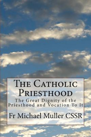 Kniha The Catholic Priesthood: The Great Dignity of the Priesthood and Vocation To It Michael Muller Cssr