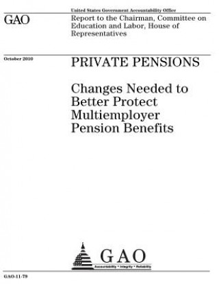 Kniha Private pensions: changes needed to better protect multiemployer pension benefits: report to the Chairman, Committee on Education and La U. S. Government Accountability Office