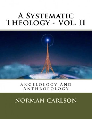 Книга A Systematic Theology - Vol. II: Angelology And Anthropology Norman E. Carlson