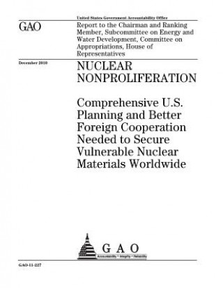 Kniha Nuclear nonproliferation: comprehensive U.S. planning and better foreign cooperation needed to secure vulnerable nuclear materials worldwide: re U. S. Government Accountability Office