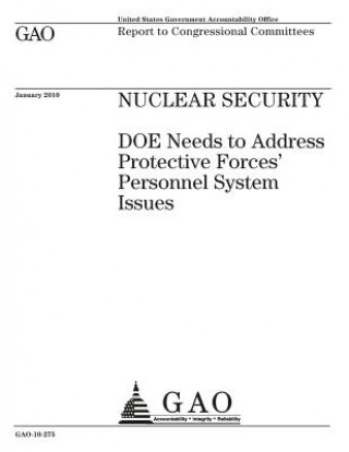 Carte Nuclear security: DOE needs to address protective forces personnel system issues: report to congressional committees. U. S. Government Accountability Office