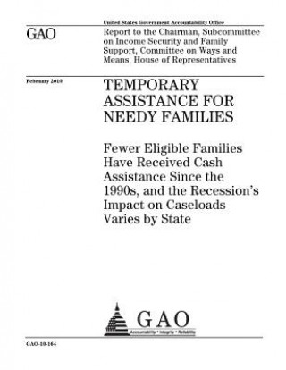 Kniha Temporary Assistance for Needy Families: fewer eligible families have received cash assistance since the 1990s, and the recessions impact on caseloads U. S. Government Accountability Office