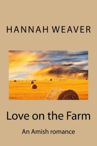 Kniha Love on the Farm: An Amish romance Hannah Weaver