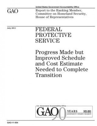 Könyv Federal Protective Service: progress made but improved schedule and cost estimate needed to complete transition: report to the Ranking Member, Com U. S. Government Accountability Office