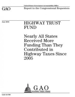 Kniha Highway Trust Fund: nearly all states receive more funding than they contributed in highway taxes since 2005: report to the congressional U. S. Government Accountability Office