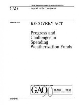 Knjiga Recovery Act: progress and challenges in spending weatherization funds: report to the Congress. U. S. Government Accountability Office