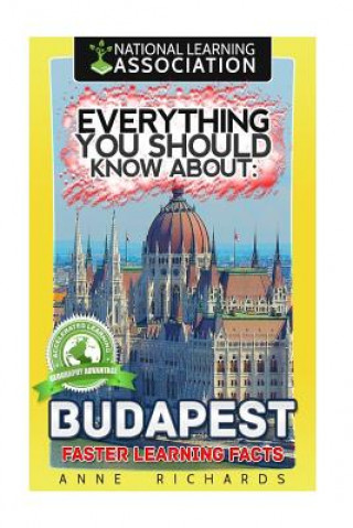 Carte Everything You Should Know About: Budapest Faster Learning Facts Anne Richards
