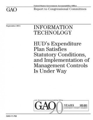 Kniha Information technology: HUDs expenditure plan satisfies statutory conditions, and implementation of management controls is under way: report t U. S. Government Accountability Office