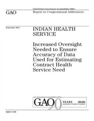 Könyv Indian Health Service: increased oversight needed to ensure accuracy of data used for estimating contract health service need: report to cong U. S. Government Accountability Office