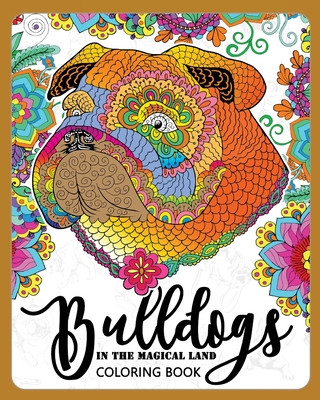 Knjiga BullDogs in Magical Land Coloring Book: Bulldogs in Flower and Garden Theme Patterns for Relaxation and stress Relief Adult Coloring Books