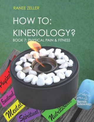 Книга How to: Kinesiology? Book 7: Physcial Pain and Fitness: Book 7: Physcial Pain and Fitness Ranee Zeller