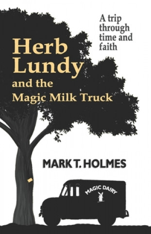 Könyv Herb Lundy and the Magic Milk Truck: A Trip Through Time and Faith Ken Ballard Sr