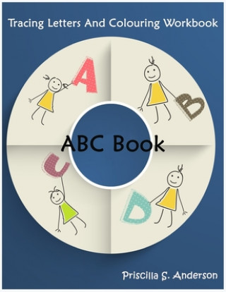 Kniha ABC Book: Colouring and Tracing Letters Workbook for Kids: TRACE LETTERS AGES 3 AND UP ABC ALPHABET WORKBOOK Priscilla S. Anderson