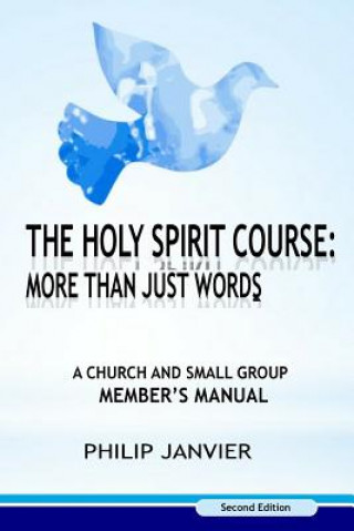 Carte The Holy Spirit Course: More than just Words: A Church and Small Group Member's Manual (Second Edition) Philip Janvier