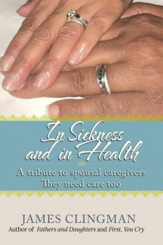 Kniha In Sickness and in Health: A Tribute to Spousal Caregivers, They need care too. James Clingman