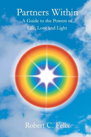 Carte Partners Within: A Guide to the Powers of Life, Love and Light Robert C. Felix