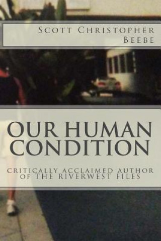 Книга Our Human Condition: critically acclaimed author of THE RIVERWEST FILES Scott Christopher Beebe