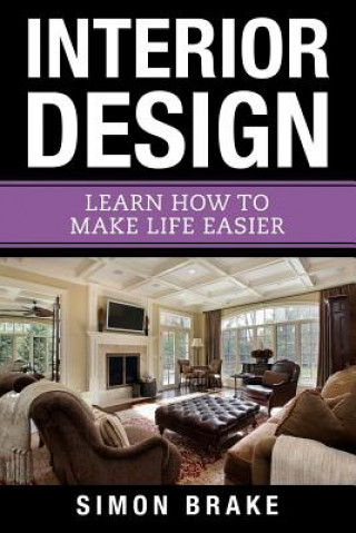 Книга Interior Design: Learn How To Make Life Easier Simon Brake
