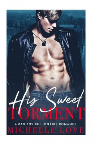 Книга His Sweet Torment: A Bad Boy Billionaire Romance Michelle Love
