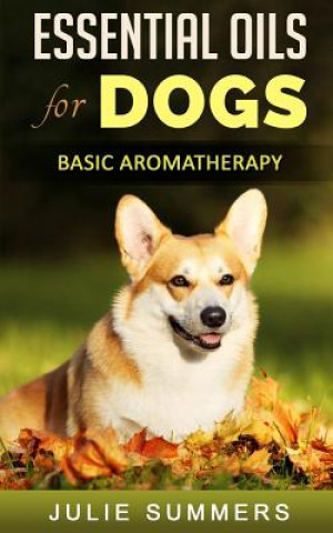 Carte Essential Oils for Dogs: Basic Aromatherapy Julie Summers