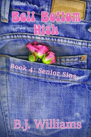 Könyv Bell Bottom High: Book 4: Senior Sins B. J. Williams