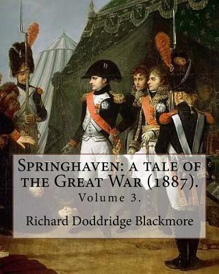 Kniha Springhaven: a tale of the Great War (1887). By: Richard Doddridge Blackmore (Volume 3).: Springhaven: a tale of the Great War is a Richard Doddridge Blackmore