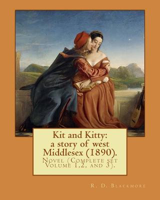 Livre Kit and Kitty: a story of west Middlesex (1890). By: R. D. Blackmore (Complete set Volume 1,2 and 3).: Kit and Kitty: a story of west R. D. Blackmore